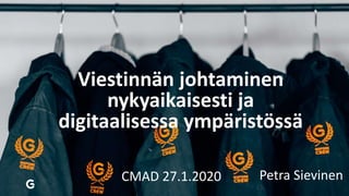 Viestinnän johtaminen
nykyaikaisesti ja
digitaalisessa ympäristössä
Petra SievinenCMAD 27.1.2020
 