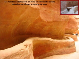 Los nabateos construyeron en Petra un sofisticado sistema hidráulico con túneles y cámaras de agua. 
