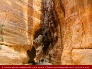 O explorador suíço que conseguiu achá-la teve de percorrer trilhas impressionantes como esta, entre montanhas de pedra.  
