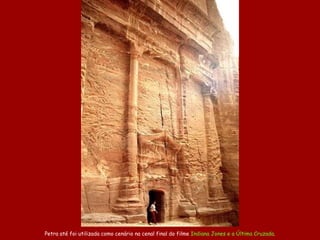 Petra até  foi utilizad a  como cenário  na cenal final d o filme  Indiana Jones e   a Última Cruzada . 