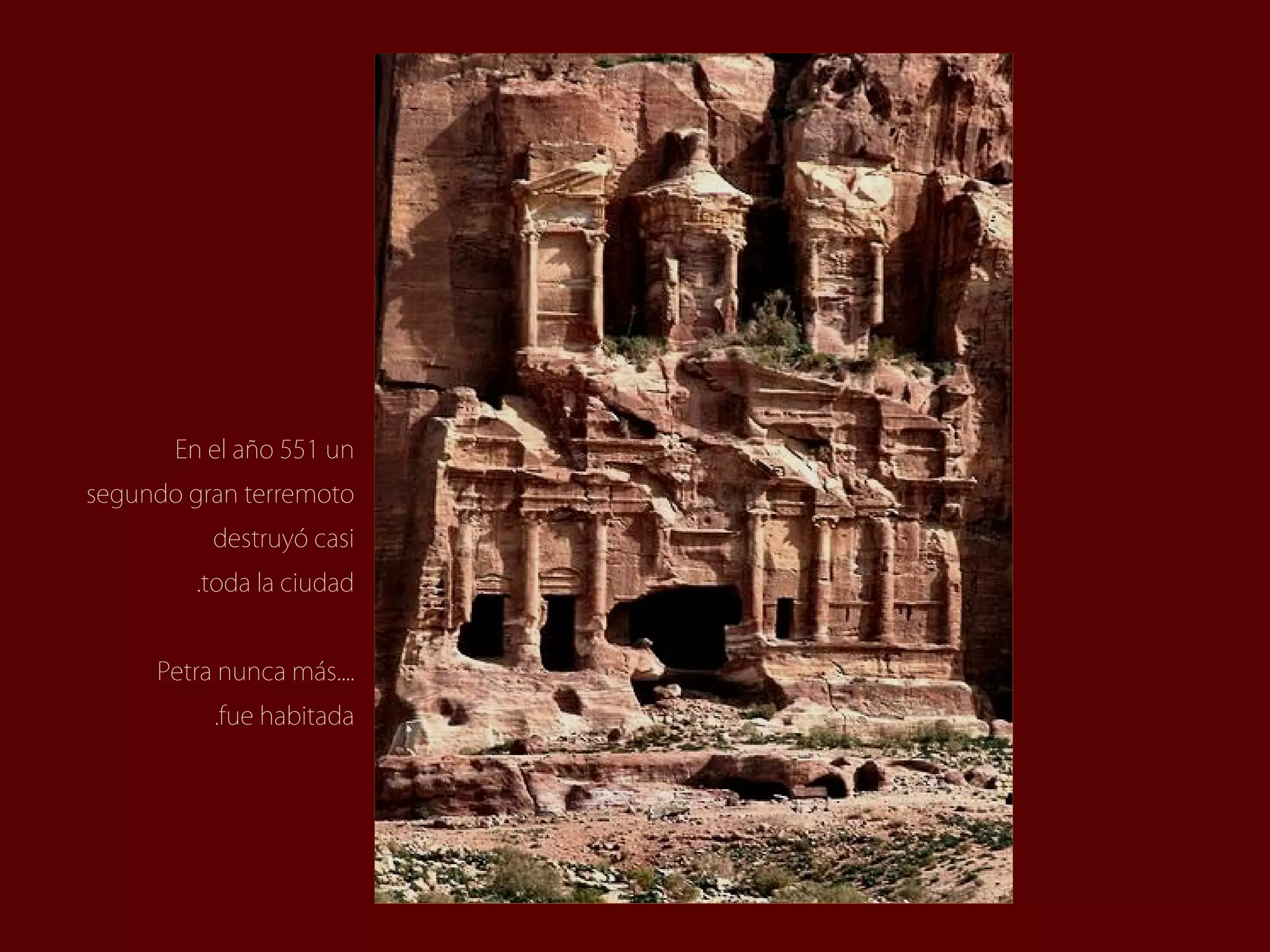 En el año 551 un
segundo gran terremoto
          destruyó casi
         .toda la ciudad


     Petra nunca más....
          .fue habitada
 
