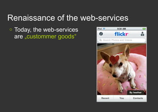 Renaissance of the web-services
   Today, the web-services
    are „custommer goods“
 