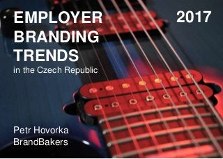 EMPLOYER
BRANDING
TRENDS
in the Czech Republic
Petr Hovorka
BrandBakers
2017
 