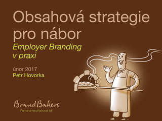Obsahová strategie
pro nábor
Employer Branding
v praxi
únor 2017
Petr Hovorka
 