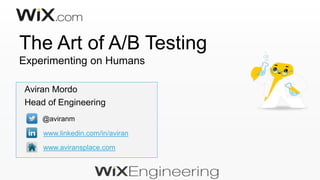 The Art of A/B Testing
Experimenting on Humans
Aviran Mordo
Head of Engineering
@aviranm
www.linkedin.com/in/aviran
www.aviransplace.com
 