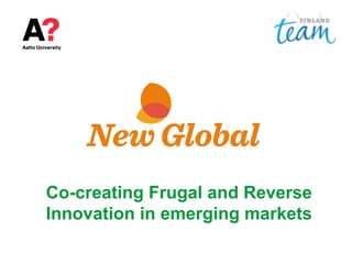 Co-creating Frugal and Reverse
Innovation in emerging markets
 