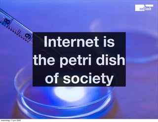 Internet is
                        the petri dish
                          of society

woensdag 17 juni 2009
 