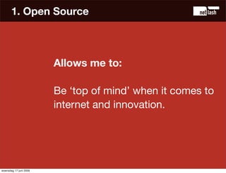 1. Open Source



                        Allows me to:

                        Be ‘top of mind’ when it comes to
       ...