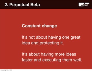 2. Perpetual Beta



                        Constant change

                        It’s not about having one great
    ...
