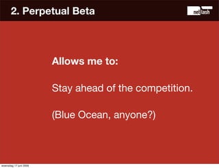 2. Perpetual Beta



                        Allows me to:

                        Stay ahead of the competition.

      ...