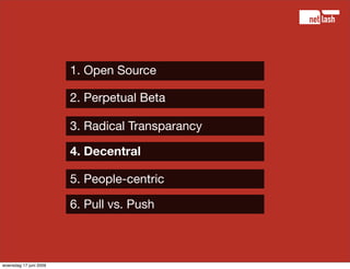 1. Open Source

                        2. Perpetual Beta

                        3. Radical Transparancy

              ...
