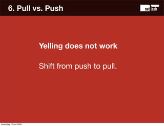 6. Pull vs. Push



                        Yelling does not work

                        Shift from push to pull.




wo...