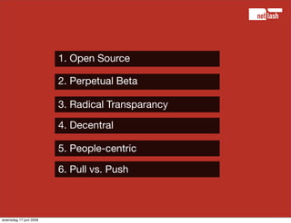 1. Open Source

                        2. Perpetual Beta

                        3. Radical Transparancy

              ...
