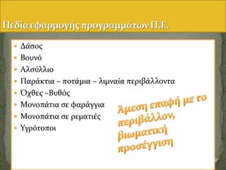  Δϊςοσ
 Βουνϐ
 Αλςϑλλιο
 Παρϊκτια – ποτϊμια – λιμναύα περιβϊλλοντα
 Όχθεσ –Βυθϐσ
 Μονοπϊτια ςε φαρϊγγια
 Μονοπϊτια ςε ρεματιϋσ
 Υγρϐτοποι
31
 