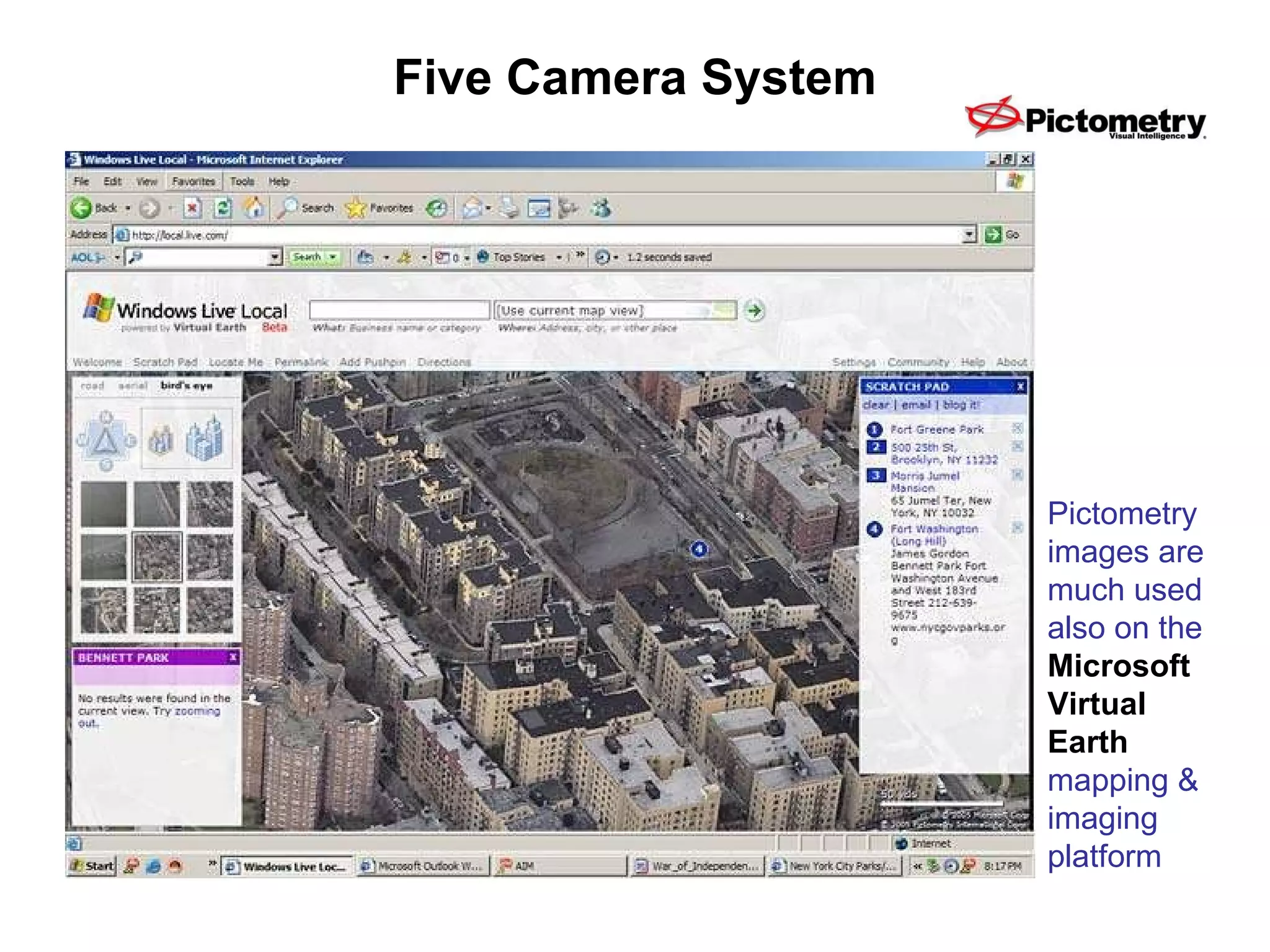Five Camera System Pictometry images are much used also on the  Microsoft Virtual Earth  mapping & imaging platform 