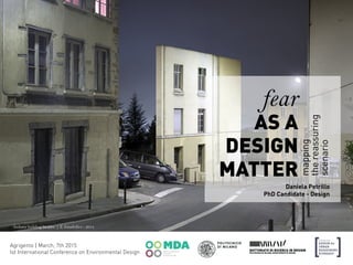 fear
AS A
DESIGN
MATTER
mapping
thereassuring
scenario
Daniela Petrillo
PhD Candidate - Design
DESIGN for
URBAN
REASSURING
SCENARIO
Uninhabit Fears
Agrigento | March, 7th 2015
Ist International Conference on Environmental Design
Isolates building facades | Z. Gaudrillot - 2014
 