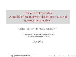 How a cartel operates.
A model of organization design from a social
network perspective.1
Carlos Ponce (*) & Flavia Rold´a...