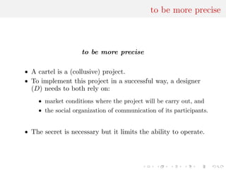 to be more precise
to be more precise
• A cartel is a (collusive) project.
• To implement this project in a successful way...