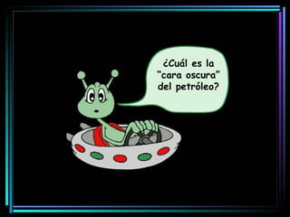 ¿Cuál es la “cara oscura” del petróleo? 
