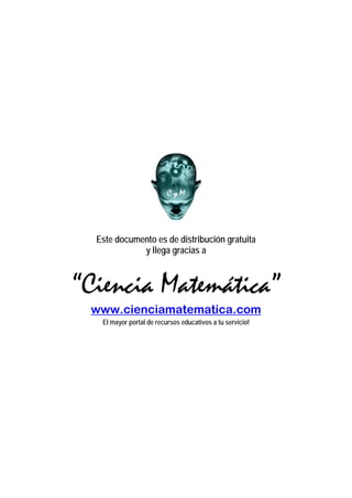 Este documento es de distribución gratuita
             y llega gracias a



“Ciencia Matemática”
 www.cienciamatematica.com
   El mayor portal de recursos educativos a tu servicio!
 