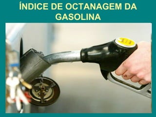 ÍNDICE DE OCTANAGEM DA GASOLINA 