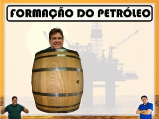 FORMAÇÃO DO PETRÓLEO
 