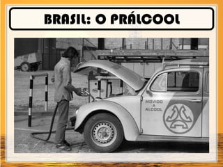 BRASIL: O PRÁLCOOL
 