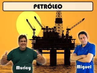 PETRÓLEO
Muricy Miguel
 