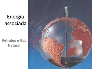 Energia associadaPetróleo e Gas Natural