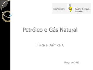 Petróleo e Gás Natural Física e Química A Março de 2010 