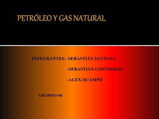 INTEGRANTES: -SEBASTIÁN SANTANA
-SEBASTIÁN CONTRERAS
-ALEX OCAMPO
GRADO11-04
 
