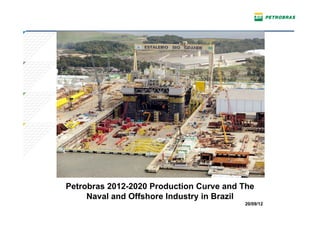 Petrobras 2012-2020 Production Curve and The
     Naval and Offshore Industry in Brazil
                                         20/09/12
 