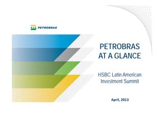 PETROBRAS
AT A GLANCE

HSBC Latin American
 Investment Summit


     April, 2013
 