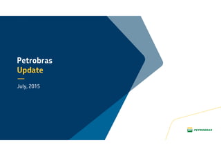 Petrobras
Update
July, 2015
 
