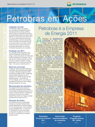 Relacionamento com Investidores • Ano XII • nº 37




                                                        Petrobras é a Empresa
   Captação recorde
   n A Petrobras realizou em fevereiro,
   por intermédio da subsidiária Petrobras


                                                           de Energia 2011
   International Finance Company (PifCo),
   oferta de títulos no mercado internacional
   de capitais (Global Notes) que captou US$ 7




                                                    A
   bilhões, com vencimentos em 2015 e 2017.
   Foi a maior oferta internacional de títulos
                                                                         duplamente
                                                              Petrobras foi
   do Brasil até agora, além de representar o
   menor custo para uma empresa nacional                      premiada no Platts Global
   nos prazos de três e cinco anos, e ainda                   Energy Awards como Empresa
   menor custo para o prazo de dez anos             de Energia e Produtora de Energia do Ano.
   já captado pela empresa. Os recursos
                                                    A cerimônia de entrega dos troféus acon-
   financiarão investimentos da companhia.
                                                    teceu em Nova York, em dezembro, quan-
   Produção em 2011                                 do os vencedores foram anunciados.
   n A produção média de petróleo e gás                A agência Platts, uma das líderes mun-
   natural da Petrobras no Brasil em 2011
                                                    diais em informações sobre energia e
   atingiu o volume recorde de 2.376.359 barris
   de óleo equivalente por dia (boed), 1,6% a       commodities, ressaltou a representa-
   mais do que o volume produzido em 2010.          tividade e os avanços da Petrobras
   Ao incluir o volume do exterior, a média         no setor de energia. Para a escolha dos
   diária total em 2011 sobe para 2.621.209
                                                    vencedores foram avaliados critérios como
   boed, 1,4% acima do volume de 2010.
                                                    inovação tecnológica, responsabilidade
   Reservas cresceram                               ambiental, eficiência e compromisso com
   n Segundo critérios da Agência Nacional          a sustentabilidade.
   de Petróleo, Gás e Biocombustíveis (ANP)
                                                       A premiação existe há 12 anos e desta-
   e Society of Petroleum Engineers (SPE),
   as reservas provadas de óleo, condensado         ca empresas do segmento de energia por
   e gás natural da Petrobras, em 2011,             seu desempenho e inovação. Os vencedo-
   atingiram 16,41 bilhões de barris de óleo        res foram escolhidos por um painel inde-
   equivalente (boe) – um aumento de
                                                    pendente de especialistas internacionais.
   2,7% em relação a 2010, com índice de
   reposição de reservas de 148% e relação          A companhia também foi finalista nas
   reserva/produção de 18,5 anos.                   categorias Liderança do Setor e CEO.
                                                       A Petrobras passa por um forte processo
   Remuneração de acionistas                        de crescimento. A previsão é ampliar
   n O pagamento da quarta parcela da
   distribuição antecipada de remuneração           a produção de petróleo e derivados
   aos acionistas da Petrobras (exercício 2011)     nos próximos anos a partir das des-
   ocorreu no final de fevereiro. O pagamento       cobertas na província do Pré-Sal, mas
   foi feito sob a forma de Juros sobre o
                                                    também há investimentos em outras fontes
   Capital Próprio (JCP), com base na posição
   acionária de 2 de janeiro de 2012.               de energia, como biodiesel e etanol.
                                                       No mesmo período da premiação, foi
   Emissões de títulos                              realizado o quinto Global Energy Outlook
   n A Petrobras informou a precificação
                                                    Forum, também promovido pela Platts.
   de títulos no mercado internacional de
   capitais (Global Notes) em libras esterlinas     Nesse evento, a Petrobras foi destacada
   (£), com vencimento em 15 anos, emitidos         pelo pioneirismo nas operações em
   por sua subsidiária PifCo, no volume de          águas ultraprofundas e pelo desenvol-         Sede da Petrobras
   £ 700.000.000. Os juros serão pagos
                                                    vimento da indústria do petróleo no Brasil.
   em dezembro de cada ano, com início
   em 2012, e o rendimento ao investidor
   será de 6,379%.
                                                        Resultados               Graça Foster               Programa
                                                    do quarto trimestre       assume presidência         Progredir alcança
                                                           2011                 da companhia                R$ 1 bilhão
                                                             Pág. 2                    Pág. 4                     Pág. 4
 