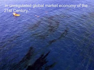   in unregulated global market economy of the 21st Century.”   