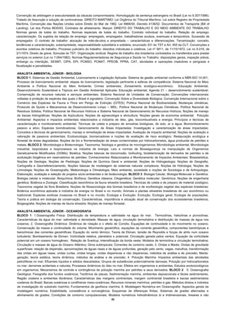 Convenção de arbitragem e executoriedade da cláusula compromissária. Homologação de sentença estrangeira no Brasil (Lei no 9.307/1996).
Tratado de Assunção e solução de controvérsias. DIREITO MARÍTIMO: Lei Orgânica do Tribunal Marítimo. Lei sobre Registro de Propriedade
Marítima. Convenção das Nações Unidas sobre Direito do Mar de 1982. Lei 9966/00. Decreto 4136/02. Documentos de Transporte (Bill of
Landing). Lei dos Portos 8630/93. Contratos de afretamento. Marpol. DIREITO DO TRABALHO E DO MEIO AMBIENTE DO TRABALHO:
Normas gerais de tutela do trabalho. Normas especiais de tutela do trabalho. Contrato individual do trabalho. Relação de emprego:
caracterização. Os sujeitos da relação de emprego: empregado, empregador, trabalhadores avulsos, eventuais e temporários. Sucessão de
empregador. O contrato de trabalho: alocação de mão-de-obra e empreitada – características e diferenciações. Terceirização: conceito,
tendências e caracterização, subempreitada, responsabilidade subsidiária e solidária, enunciado 331 do TST e Art. 455 da CLT. Convenções e
acordos coletivos de trabalho. Processo judiciário do trabalho: dissídios individuais e coletivos. Lei nº 5811, de 11/10/1972. Lei no 6.019, de
3/1/1974. Direito de greve. Súmulas do TST. Organização sindical. Regime de trabalho dos brasileiros contratados ou transferidos para prestar
serviços no exterior (Lei no 7.064/1982). Normas Regulamentadoras de Segurança e Saúde no Trabalho: disposições gerais, inspeção prévia,
embargo ou interdição, SESMT, CIPA, EPI, PCMSO, PCMAT, PPEOB, PPRA, CAT, atividades e operações insalubres e perigosas e
fiscalização e penalidades.

ANALISTA AMBIENTAL JÚNIOR - BIOLOGIA
BLOCO 1: Sistemas de Gestão Ambiental, Licenciamento e Legislação Aplicada: Sistema de gestão ambiental conforme a NBR-ISO 14.001;
Processo de licenciamento ambiental: etapas do licenciamento, legislação pertinente e esferas de competência; Sistema Nacional do Meio
Ambiente e Política Nacional do Meio Ambiente; Crimes ambientais; Zoneamento ecológico-econômico;                     Educação Ambiental,
Desenvolvimento Sustentável e Tópicos em Gestão Ambiental Aplicada: Educação ambiental; Agenda 21 – desenvolvimento sustentável;
Conservação de recursos naturais e serviços ambientais; Sistema Nacional de Unidades de Conservação; Convenções internacionais
voltadas à proteção de espécies das quais o Brasil é signatário: Convenção Sobre a Diversidade Biológica; Convenção Internacional sobre o
Comércio das Espécies da Fauna e Flora em Perigo de Extinção (CITES); Política Nacional da Biodiversidade; Mudanças climáticas,
Protocolo de Quioto e Mecanismos de Desenvolvimento Limpo – MDL; Política Nacional de Mudanças Climáticas; Política Nacional de
Resíduos Sólidos; Política Nacional de Recursos Hídricos e Sistema Nacional de Gerenciamento de Recursos Hídricos; Noções de manejo
de bacias hidrográficas; Noções de Aqüicultura; Noções de agroecologia e silvicultura; Noções gerais de economia ambiental; Poluição
Ambiental: Aspectos e impactos ambientais relacionados a indústria de óleo, gás, biocombustíveis e energia; Princípios e técnicas de
caracterização e monitoramento ambiental; Técnicas de coleta e preparo de amostras biológicas, de solo, ar e água; Biomonitoramento
passivo e ativo; Espécies bioindicadoras; Gerenciamento de Áreas Impactadas: Investigação e caracterização de áreas impactadas;
Conceitos e técnicas de gerenciamento, manejo e remediação de áreas impactadas; Avaliação de impacto ambiental; Noções de avaliação e
valoração de passivos ambientais; Ecotoxicologia, biomarcadores e noções de avaliação de risco ecológico; Restauração ecológica e
florestal de áreas degradadas; Noções de bio e fitorremediação de áreas contaminadas por hidrocarbonetos, água produzida de petróleo e
metais; BLOCO 2: Microbiologia e Biotecnologia: Taxonomia, fisiologia e genética de microrganismos; Microbiologia ambiental; Microbiologia
industrial, bioprodutos e bioprocessos na indústria de energia; Leis e normas de Biossegurança na manipulação de Organismos
Geneticamente Modificados (OGMs); Bioética; Noções básicas de biocorrosão, biofouling, biodeterioração de derivados de petróleo e de
acidulação biogênica em reservatórios de petróleo; Conhecimentos Relacionados a Monitoramento de Impactos Ambientais: Bioestatística;
Noções de Geologia; Noções de Pedologia; Noções de Química Geral e ambiental; Noções de Hidrogeologia; Noções de Geografia,
Cartografia e Georreferenciamento; Noções básicas de modelagem de sistemas naturais complexos; Noções de Hidrologia; Noções de
Limnologia; Noções de Oceanografia, Meteorologia e Climatologia; Meio ambiente, sociedade e noções de Sociologia e de Antropologia,
Elaboração, avaliação e seleção de projetos sócio-ambientais e de biotecnologia. BLOCO 3: Biologia Celular, Biologia Molecular e Genética:
Biologia celular e molecular; Bioquímica; Biofísica; Genética clássica; Citogenética; Genética molecular; Genômica; Noções de engenharia
genética; Botânica e Zoologia: Classificação taxonômica da fauna silvestre brasileira; Técnicas de coleta e de preparo de material zoológico;
Taxonomia vegetal da flora Brasileira; Noções de fitossociologia dos biomas brasileiros e de ecofisiologia vegetal das espécies brasileiras;
Botânica econômica aplicada à indústria de energia no Brasil e no mundo; Animais e plantas silvestres brasileiras de uso econômico ou
tradicional; Espécies exóticas invasoras no Brasil e no mundo; Ecologia e Evolução: Evolução; Ecologia geral; Ecologia de populações;
Teoria e prática em biologia da conservação; Características, importância e situação atual de conservação dos ecossistemas brasileiros;
Biogeografia; Noções de manejo de fauna silvestre; Noções de manejo florestal;

ANALISTA AMBIENTAL JÚNIOR - OCEANOGRAFIA
BLOCO 1: 1.Oceanografia Física: Distribuição da temperatura e salinidade na água do mar; Termoclinas, haloclinas e picnoclinas;
Características da água do mar: salinidade e densidade; Massas de água, circulação termohalina e distribuição de massas de água nos
oceanos; 2. Oceanografia Dinâmica: Dinâmica de rotação e o efeito de Coriolis; Equações de continuidade e do movimento no oceano;
Conservação da massa e continuidade do volume; Movimento geostrófico, equações da corrente geostrófica, componentes barotrópicas e
baroclínicas das correntes geostróficas; Equação do vento térmico; Teoria de Ekman, tensão de Reynolds e forças de atrito num oceano
turbulento; Bombeamento de Ekman; Vorticidade relativa, planetária e potencial; Circulação gerada pelos ventos; Equação da vorticidade
potencial em um oceano homogêneo; Relação de Svedrup; Intensificação da borda oeste; Modelos de termoclina e circulação termohalina;
Circulação e massas de água do Oceano Atlântico; Giros subtropicais; Correntes de contorno oeste; 3. Ondas e Marés: Ondas de gravidade
superficiais: relação de dispersão, aproximações de águas rasas e de águas profundas, geração pelo vento, vagas, marulhos, transformação
das ondas em águas rasas, ondas curtas, ondas longas, ondas dispersivas e não dispersivas, métodos de análise e de previsão; Marés:
geração, teoria estática, teoria dinâmica, métodos de análise e de previsão; 4. Poluição Marinha: Impactos ambientais das atividades
petrolíferas no mar; Efluentes líquidos e sólidos descartados; Grupos de substâncias potencialmente danosas; Poluição por hidrocarbonetos
no mar: derrames acidentais e naturais; Processos dinâmicos do óleo no mar; Efeitos em organismos e ambientes; Estudos ecotoxicológicos
em organismos; Mecanismos de controle e contingência de poluição marinha por petróleo e seus derivados; BLOCO 2: 5. Oceanografia
Geológica: Fisiografia dos fundos oceânicos; Tectônica de placas; Sedimentação marinha, ambientes deposicionais e fácies sedimentares;
Região costeira e ambientes litorâneos; Características das margens continentais, margem continental brasileira e bacias sedimentares
costeiras do Brasil; Bacias oceânicas e cordilheiras meso-oceânicas; Recursos minerais marinhos: petróleo e gás; Métodos diretos e indiretos
de investigação do substrato marinho; Fundamentos de geofísica marinha; 6. Modelagem Numérica em Oceanografia: Aspectos gerais da
modelagem numérica; Estabilidade, consistência e convergência; Esquemas de diferenças finitas; Sistemas de grades alternadas e
alinhamento de grades; Condições de contorno computacionais; Modelos numéricos hidrodinâmicos bi e tridimensionais, lineares e não
                                                                     35 
 