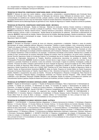 uso, obrigatoriedade, limitações. Segurança em instalações e serviços em eletricidade, NR-10:Conhecimentos básicos da NR-10.Materiais e
ferramentas usados em instalações e serviços em eletricidade.

TÉCNICO(A) DE PROJETOS, CONSTRUÇÃO E MONTAGEM JÚNIOR - ESTRUTURAS NAVAIS
BLOCO 1: Estrutura do casco dos navios metálicos - peças estruturais, componentes e acessórios.Materiais para Construção Naval.
Sistemas de Construção Naval. Oficinas e processos de fabricação das estruturas navais. Edificação de estruturas navais - diques e
carreiras.Noções de resistência dos materiais.Corrosão, proteção catódica e pintura. BLOCO 2: Desenho naval. Desenho assistido por
computador.Nomenclatura do navio e tipo de embarcações. Noções de ensaios destrutivos e não-destrutivos. Noções de soldagem.
BLOCO 3: Desenho técnico.Metrologia.Noções de geometria do navio. Noções de Segurança do Trabalho. Noções de controle de qualidade.

TÉCNICO(A) DE PROJETOS, CONSTRUÇÃO E MONTAGEM JÚNIOR - MECÂNICA
BLOCO 1: Processos de fabricação. Noções de Siderurgia. Materiais de construção mecânica. Ensaios mecânicos e metalúrgicos.
Metalografia e tratamentos térmicos. Corrosão e proteção de superfícies. Pintura industrial. Noções de soldagem. Tubulações Industriais.
BLOCO 2: Instrumentos de Aferição. Desenho técnico. Sistemas hidráulicos e pneumáticos. Elementos de máquinas. Noções básicas de
bombas industriais, turbinas a vapor e compressores. Noções básicas de equipamentos de caldeiraria. Alinhamento e balanceamento de
máquinas. BLOCO 3: Instrumentos de medição. Sistema Internacional de Unidades. Metrologia.Ajustagem. Noções de eletrotécnica. Noções
de amarração, sinalização e movimentação de cargas. Canteiro de obra. Interpretação de Normas Técnicas nacionais e internacionais.
Segurança e higiene do trabalho.

TÉCNICO(A) DE SEGURANÇA JÚNIOR
BLOCO 1: Princípios de Prevenção e controle de riscos em máquinas, equipamentos e instalações: Caldeiras e vasos de pressão;
Movimentação de cargas; Instalações elétricas; Máquinas e ferramentas; Trabalhos a quente (soldagem, corte e ferramentas abrasivas);
Trabalho em espaços confinados; Construção civil; Trabalhos em altura; Elementos de Higiene Ocupacional: Programa de Prevenção de
Riscos Ambientais; Gases e vapores; Aerodispersóides; Ficha de Informação de Segurança de Produtos Químicos; Exposição ao ruído;
Exposição ao calor; Metodologias de avaliação ambiental estabelecidas pela Fundacentro; Radiações ionizantes e não-ionizantes; Trabalho
sob condições hiperbáricas; Limites de tolerância e de exposição; Fundamentos de Proteção contra Incêndio: Sistemas fixos e portáteis de
combate ao fogo; Armazenamento de produtos inflamáveis; Brigadas de incêndio; Plano de emergência e de auxílio mútuo; Legislação e
Normas Técnicas: Segurança e Saúde na Constituição Federal e na Consolidação das Leis do Trabalho; Normas Regulamentadoras de SST;
Convenções da Organização Internacional do Trabalho; Benefícios previdenciários decorrentes de acidentes do trabalho; Perfil
Profissiográfico Previdenciário; BLOCO2: Acidente do trabalho: Conceito técnico e legal; Causas e conseqüências dos acidentes; Taxas de
freqüência e gravidade; Estatísticas de acidentes; Custos dos acidentes; Comunicação e registro de acidentes; Investigação e análise de
acidentes; Princípios de análise, avaliação e gerenciamento de riscos: Inspeção de segurança; Técnicas de análise de risco: APR e HAZOP;
Princípios de Gestão de Segurança, Meio Ambiente e Saúde: Organização e atribuições do SESMT e da CIPA; Sistemas de Gestão de
Segurança e Saúde Ocupacional de acordo com a OHSAS 18001; Diretrizes da OIT sobre Sistemas de Gestão da Segurança e Saúde no
Trabalho; Noções de Desenvolvimento Sustentável; BLOCO 3: Ações de Saúde: Programa de Controle Médico de Saúde Ocupacional;
Prevenção de Doenças Relacionadas ao Trabalho; Suporte Básico à Vida; Elementos de Ergonomia: Conforto ambiental; Organização do
trabalho; Mobiliário e equipamentos dos postos de trabalho; Princípios de Planejamento e Resposta a Emergências: Plano Nacional de
Prevenção, Preparação e Resposta Rápida a Emergências Ambientais com Produtos Químicos Perigosos - P2R2. (Decreto federal
5.098/2004 e suas alterações); Resolução CONAMA 398/2008 e suas alterações; Noções de resposta à contingência em acidentes com
hidrocarbonetos líquidos e gasosos; Noções de Sistema de Comando de Incidentes: princípios, funções, estrutura e recursos;

TÉCNICO(A) DE SUPRIMENTO DE BENS E SERVIÇOS JÚNIOR - ADMINISTRAÇÃO
BLOCO 1 - Noções de Administração e Logística: 1.1 Noções de Planejamento (Estratégico, Tático e Operacional) 1.2 Administração da
qualidade, 1.3 Gestão por processos, 1.4 Atendimento ao cliente, 1.5 Conceitos de Logística e Gerenciamento de Cadeias de
Suprimento, 1.6 Gestão de Compras, 1.7 Noções de Comércio Eletrônico, 1.8 Modalidades de Transporte, 1.9 Noções de Gestão de
Estoques e Almoxarifados. BLOCO 2 - Decreto 2745/1998: 2.1 Dispensa e Inexigibilidade da Licitação: 2.2 Modalidades, Tipos e Limites
de Licitação, 2.3 Habilitação de Licitantes, 2.4 Julgamento das Licitações. BLOCO 3 - NOÇÕES DE CONTABILIDADE E
INFORMÁTICA: 3.1 Conceitos, Objetivos e finalidades da Contabilidade; 3.2 Receita, Despesa, Custos e Resultados; 3.3 Documentos
Fiscais (Nota Fiscal de venda de Bens e Serviços – modelos válidos); 3.4 Funcionalidades do menu principal de Excel; 3.5
Funcionalidades do menu principal de Word; 3.6 Funcionalidades do menu principal do Power Point.

TÉCNICO(A) DE SUPRIMENTO DE BENS E SERVIÇOS JÚNIOR - ELÉTRICA
BLOCO 1 - 1. ELETRICIDADE: 1.1 Grandezas Elétricas e Magnéticas; 1.2 Sistema Internacional de Unidades; 1.3 Simbologia e Diagramas
Elétricos; 1.4 Circuitos Elétricos; 1.5 Circuitos Elétricos de Corrente Contínua; 1.6 Circuitos Elétricos de Corrente Alternada: Corrente e
Tensão Senoidais, Valor Eficaz, Valor de Pico, Notação Fasorial, Impedância; 1.7 Circuitos Trifásicos; 1.8 Aterramento; 1.9 Instalações
Elétricas de alta e baixa tensão; 1.10 Acionamentos e Controles Elétricos; 1.11 Comandos Elétricos; 1.12 Interpretação e análise de Projetos
Elétricos; 1.13 Conservação de Energia Elétrica Industrial; 1.14 Proteção de Sistemas Elétricos Industriais; 1.15 Máquinas Elétricas; 1.16
Transformadores; 1.17 Geradores e Motores; 1.18 Instrumentos de Medição (Manômetros, Multímetro: Amperímetro, Voltímetro, Wattímetro
e Ohmímetro; Osciloscópio). BLOCO 2 – 2. DECRETO 2745/1998: 2.1 Dispensa e Inexigibilidade da Licitação; 2.2 Modalidades, Tipos e
Limites de Licitação; 2.3 Habilitação de Licitantes; 2.4 Julgamento das Licitações. BLOCO 3 – 3. INFORMÁTICA: 3.1 Funcionalidades do
menu principal de Excel; 3.2 Funcionalidades do menu principal de Word; 3.3 Funcionalidades do menu principal do Power Point; 3.4 Noções
básicas de internet e intranet.




                                                                    44 
 
