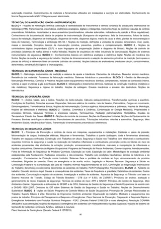 22
automação industrial. Conhecimentos de materiais e ferramentas utilizados em instalações e serviços em eletricidade. Conhecimento da
Norma Regulamentadora NR-10 Segurança em eletricidade.
TÉCNICO(A) DE MANUTENÇÃO JÚNIOR – INSTRUMENTAÇÃO
BLOCO 1 - Noções de metrologia científica: calibração e rastreabilidade de instrumentos e demais conceitos do Vocabulário Internacional de
Metrologia (VIM). Transmissores pneumáticos, eletrônicos analógicos, digitais e inteligentes. Elementos finais de controle (válvulas de controle
pneumáticas, hidráulicas, motorizadas) e seus acessórios (posicionadores, válvulas solenoides, indicadores de posição e filtros reguladores).
Conhecimento da documentação básica de projetos de instrumentação (fluxograma de engenharia, lista de instrumentos, folhas de dados,
típicos de instalação, diagramas de interligação, diagramas de malha, diagramas lógicos, matriz de causa e efeito, plantas de instrumentação e
listas de materiais), Terminologia e simbologia ISA S5.1. Noções de medição, definições e unidades de pressão, temperatura, nível, vazão,
massa e densidade. Conceitos básicos de manutenção corretiva, preventiva, preditiva e comissionamento. BLOCO 2 - Noções de
controladores lógicos programáveis (CLP), e suas linguagens de programação (ladder e diagrama de blocos). Noções de controle de
processos (sistemas de malha aberta e malha fechada). Noções de arquitetura de redes industriais de comunicação. Noções de sistemas
instrumentados de segurança. BLOCO 3 - Conhecimentos básicos em eletrônica analógica e eletrônica digital. Noções de mecânica dos
fluidos. Noções de saúde e segurança do trabalho. Noções de dimensionamento e seleção de elementos primários de medição (termopares e
placas de orifício) e elementos finais de controle (válvulas de controle). Noções básicas de analisadores (medidores de pH, condutivímetros,
densímetros, percentual de oxigênio e cromatógrafos.
TÉCNICO(A) DE MANUTENÇÃO JÚNIOR – MECÂNICA
BLOCO 1 - Metrologia, instrumentos de medição e sistema de ajuste e tolerância. Elementos de máquinas. Desenho técnico mecânico.
Resistência dos materiais. Processos de fabricação mecânica. Sistemas hidráulicos e pneumáticos. BLOCO 2 - Gestão da Manutenção:
Manutenção Preventiva, Corretiva e Preditiva. Noções sobre equipamentos mecânicos: bombas, compressores, motores de combustão interna,
turbinas a vapor e turbinas a gás. Lubrificação. BLOCO 3 - Metalografia e tratamentos térmicos. Materiais de construção mecânica (metálicos e
não metálicos). Segurança e higiene do trabalho. Noções de soldagem. Ensaios mecânicos e ensaios não destrutivos. Noções de
eletrotécnica.
TÉCNICO(A) DE OPERAÇÃO JÚNIOR
BLOCO 1 - Ácidos, bases, sais e óxidos, Reações de óxido-redução, Cálculos estequiométricos, Transformações químicas e equilíbrio,
Condições de Equilíbrio, Soluções aquosas, Dispersões, Natureza elétrica da matéria, Leis de Newton, Eletrostática, Cargas em movimento,
Eletromagnetismo, Termodinâmica Básica, Noções de Instrumentação, Química orgânica: hidrocarbonetos e polímeros, Noções de Metrologia,
Noções de eletricidade e eletrônica. BLOCO 2 - Estática, Cinemática e Dinâmica, Conservação de Energia Mecânica, Propriedades e
processos térmicos, Máquinas Térmicas e processos naturais, Termoquímica, Radiação eletromagnética, Hidrostática, Escalas de
Temperatura, Estudo dos Gases. BLOCO 3 - Noções de controle de processo, Noções de Operações Unitárias, Noções de Equipamentos de
Processo: Bombas centrífugas e alternativas, Permutadores de casco/tubo, Tubulações industriais, válvulas e acessórios, Segurança, Meio
Ambiente e Saúde, Mecânica dos Fluidos, Transmissão e transmissores pneumáticos e eletrônicos.
TÉCNICO(A) DE SEGURANÇA JÚNIOR
BLOCO 1 - Princípios de Prevenção e controle de riscos em máquinas, equipamentos e instalações: Caldeiras e vasos de pressão;
Movimentação de cargas; Instalações elétricas; Máquinas e ferramentas; Trabalhos a quente (soldagem, corte e ferramentas abrasivas);
Trabalho em espaços confinados; Construção civil; Trabalhos em altura; Segurança e Saúde nos Trabalhos com inflamáveis e combustíveis:
requisitos mínimos de segurança e saúde na realização de trabalhos inflamáveis e combustíveis; prevenção contra os fatores de risco de
acidentes provenientes das atividades de extração, produção, armazenamento, transferência, manuseio e manipulação de inflamáveis e
líquidos combustíveis. Elementos de Higiene Ocupacional: Programa de Prevenção de Riscos Ambientais; Gases e vapores; Aerodispersoides;
Ficha de Informação de Segurança de Produtos Químicos; Exposição ao ruído; Exposição ao calor; Metodologias de avaliação ambiental
estabelecidas pela Fundacentro; Radiações ionizantes e não-ionizantes; Trabalho sob condições hiperbáricas; Limites de tolerância e de
exposição; Fundamentos de Proteção contra Incêndio: Sistemas fixos e portáteis de combate ao fogo; Armazenamento de produtos
inflamáveis; Brigadas de incêndio; Plano de emergência e de auxílio mútuo; Legislação e Normas Técnicas: Segurança e Saúde na
Constituição Federal e na Consolidação das Leis do Trabalho; Normas Regulamentadoras de SST; Convenções da Organização Internacional
do Trabalho; Benefícios previdenciários decorrentes de acidentes do trabalho; Perfil Profissiográfico Previdenciário. BLOCO 2 - Acidente do
trabalho: Conceito técnico e legal; Causas e consequências dos acidentes; Taxas de frequência e gravidade; Estatísticas de acidentes; Custos
dos acidentes; Comunicação e registro de acidentes; Investigação e análise de acidentes; Aspectos de Segurança no Trânsito com base no
Sistema Nacional de Trânsito. Código de Trânsito Brasileiro - CTB (Lei nº 9.503, de 23/09/97); Princípios de análise, avaliação e
gerenciamento de riscos: Inspeção de segurança; Técnicas de análise de risco: APR e HAZOP; Princípios de Gestão de Segurança, Meio
Ambiente e Saúde: Organização e atribuições do SESMT e da CIPA; Sistemas de Gestão de Segurança e Saúde Ocupacional de acordo com
a OHSAS 18001:2007; Diretrizes da OIT sobre Sistemas de Gestão da Segurança e Saúde no Trabalho; Noções de Desenvolvimento
Sustentável. BLOCO 3 - Ações de Saúde: Programa de Controle Médico de Saúde Ocupacional; Prevenção de Doenças Relacionadas ao
Trabalho; Suporte Básico à Vida; Elementos de Ergonomia: Conforto ambiental; Organização do trabalho; Mobiliário e equipamentos dos
postos de trabalho; Princípios de Planejamento e Resposta a Emergências: Plano Nacional de Prevenção, Preparação e Resposta Rápida a
Emergências Ambientais com Produtos Químicos Perigosos - P2R2. (Decreto Federal 5.098/2004 e suas alterações); Resolução CONAMA
398/2008 e suas alterações; Noções de resposta à contingência em acidentes com hidrocarbonetos líquidos e gasosos; Noções de Sistema de
Comando de Incidentes: princípios, funções, estrutura e recursos;
Plano Nacional de Contingência (Decreto Federal 8.127/2013).
 