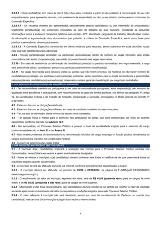 5 
3.2.8.1 - O(A) candidato(a) tem prazo de até 3 (três) dias úteis, contados a partir do dia posterior à comunicação de seu não enquadramento, para apresentar recurso, com assessoria de especialista, ou não, a seu critério, contra parecer conclusivo da Comissão Específica. 
3.2.8.1.1 - Os recursos deverão ser apresentados pessoalmente pelo(a) candidato(a) ou por intermédio de procurador(a) legalmente constituído(a) nos endereços vinculados ao polo de trabalho ao qual concorre, constando as seguintes informações: nome e endereço completos, telefone para contato, CPF, identidade, cargo/polo de trabalho, classificação, motivo da eliminação e argumentação e/ou documentos que poderão, a critério da Comissão Específica, servir como base para justificar a reversão do não enquadramento. 
3.2.8.1.2 - A Comissão Específica constitui-se em última instância para recursos, sendo soberana em suas decisões, razão pela qual não caberão recursos adicionais. 
3.2.9 - Os(As) candidatos(as) pretos(as) ou pardos(as) aprovados(as) dentro do número de vagas oferecido para ampla concorrência não serão computados(as) para efeito do preenchimento das vagas reservadas. 
3.2.10 - Em caso de desistência ou eliminação de candidato(a) preto(a) ou pardo(a) aprovado(a) em vaga reservada, a vaga será preenchida pelo(a) candidato(a) preto(a) ou pardo(a) posteriormente classificado(a). 
3.2.11 - As vagas reservadas para pessoas pretas ou pardas que não forem providas, na hipótese de não haver número de candidatos(as) pretos(as) ou pardos(as) aprovados(as) suficiente, serão revertidas para a ampla concorrência e preenchidas pelos(as) demais candidatos(as) aprovados(as), observada a ordem geral de classificação por cargo/polo de trabalho. 4 - DOS REQUISITOS BÁSICOS EXIGIDOS PARA ADMISSÃO OU READMISSÃO 
4.1 - Ter nacionalidade brasileira ou portuguesa e, em caso de nacionalidade portuguesa, estar amparado(a) pelo estatuto de igualdade entre brasileiros e portugueses, com reconhecimento de gozo de direitos políticos, nos termos do parágrafo 1º, artigo 12, da Constituição Federal e do Tratado de Amizade, Cooperação e Consulta, promulgado no Brasil através do Decreto nº 3.927/2001. 
4.2 - Estar em dia com as obrigações eleitorais. 
4.3 - Estar em dia com as obrigações militares, em caso de candidato brasileiro do sexo masculino. 
4.4 - Ter, na data de admissão, idade mínima de dezoito anos completos. 
4.5 - Ter aptidão física e mental para o exercício das atribuições do cargo, que será comprovada por meio de exames específicos, conforme previsto no subitem 12.1. 
4.6 - Ser aprovado(a) no Processo Seletivo Público e possuir o nível de escolaridade exigido para o exercício do cargo conforme estabelecido no item 11 e no Anexo III. 
4.7 - Não receber proventos de aposentadoria ou remuneração oriundos de cargo, emprego ou função pública, ressalvados os cargos acumuláveis previstos na Constituição Federal. 
4.8 - Cumprir as determinações deste Edital. 5 - DAS INSCRIÇÕES NO PROCESSO SELETIVO PÚBLICO 
5.1 - A inscrição do(a) candidato(a) implicará a aceitação das normas para o Processo Seletivo Público contidas nos Comunicados, neste Edital e em outros a serem eventualmente divulgados. 
5.2 - Antes de efetuar a inscrição, o(a) candidato(a) deverá conhecer este Edital e certificar-se de que preencherá todos os requisitos exigidos quando da admissão. 
5.3 - A inscrição deverá ser efetuada somente via internet, conforme procedimentos especificados a seguir. 
5.3.1 - A inscrição deverá ser efetuada, no período de 25/09 a 20/10/2014, na página da FUNDAÇÃO CESGRANRIO (www.cesgranrio.org.br). 
5.3.2 - O recolhimento do valor de inscrição, expresso em reais, será de R$ 40,00 (quarenta reais) para os cargos de nível médio e de R$ 58,00 (cinquenta e oito reais) para os cargos de nível superior. 
5.3.3 - Objetivando evitar ônus desnecessário, o(a) candidato(a) deverá orientar-se no sentido de recolher o valor de inscrição somente após tomar conhecimento de todos os requisitos e condições exigidos para este Processo Seletivo Público. 
5.3.4 - O valor referente à inscrição não será devolvido, exceto em caso de cancelamento do Certame ou quando o(a) candidato(a) realizar uma única inscrição e pagar duas vezes o mesmo boleto. 
 