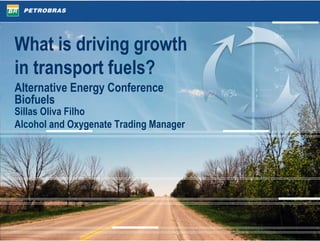 What is driving growth
in transport fuels?
Alternative Energy Conference
Biofuels
Sillas Oliva Filho
Alcohol and Oxygenate Trading Manager
 