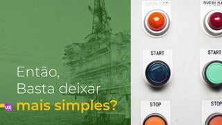 Então,
Basta deixar
mais simples?
 