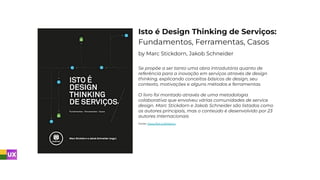 Isto é Design Thinking de Serviços:
Fundamentos, Ferramentas, Casos
by Marc Stickdorn, Jakob Schneider
Se propõe a ser tanto uma obra introdutória quanto de
referência para a inovação em serviços através de design
thinking, explicando conceitos básicos de design, seu
contexto, motivações e alguns métodos e ferramentas.
O livro foi montado através de uma metodologia
colaborativa que envolveu várias comunidades de service
design. Marc Stickdorn e Jakob Schneider são listados como
os autores principais, mas o conteúdo é desenvolvido por 23
autores internacionais
Fonte: https://bit.ly/30Abluw
 