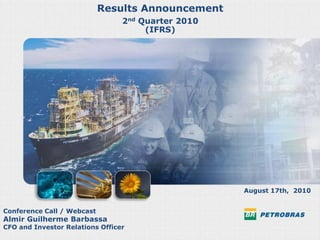 Results Announcement
                                 2nd Quarter 2010
                                      (IFRS)




                                                    August 17th, 2010


Conference Call / Webcast
Almir Guilherme Barbassa
CFO and Investor Relations Officer
                                                                    1
 