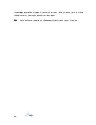Conventions a caractère financier et commercial auxquels L’Etat est partie. Elle a le droit de
réaliser des audits dans toutes administrations publiques.
222 La fiche suivante présente nos principales constatations par rapport à ce projet
125
 