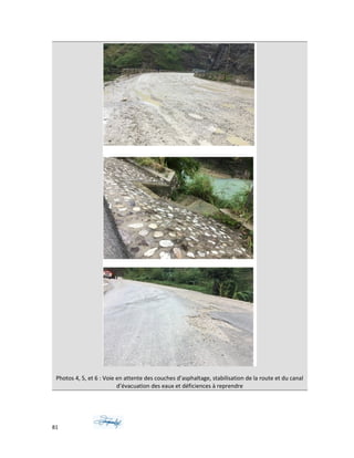 Photos 4, 5, et 6 : Voie en attente des couches d’asphaltage, stabilisation de la route et du canal
d’évacuation des eaux et déficiences à reprendre
81
 