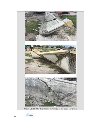 Photos 4, 5 et 6 : Mur de protection en ruine qui na pas résisté à la tornade
86
 