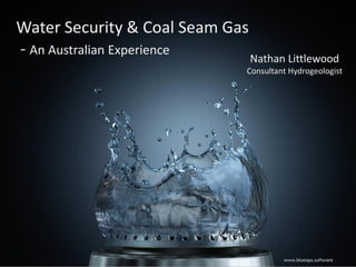 Nathan Littlewood
Consultant Hydrogeologist
Water Security & Coal Seam Gas
- An Australian Experience
www.blueops.software
 