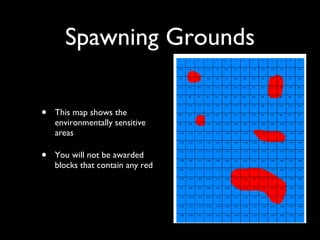 Spawning Grounds This map shows the environmentally sensitive areas You will not be awarded blocks that contain any red 