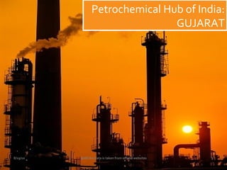 Petrochemical Hub of India:
GUJARAT
8/19/10 @All the Data is taken from official websites 1
 
